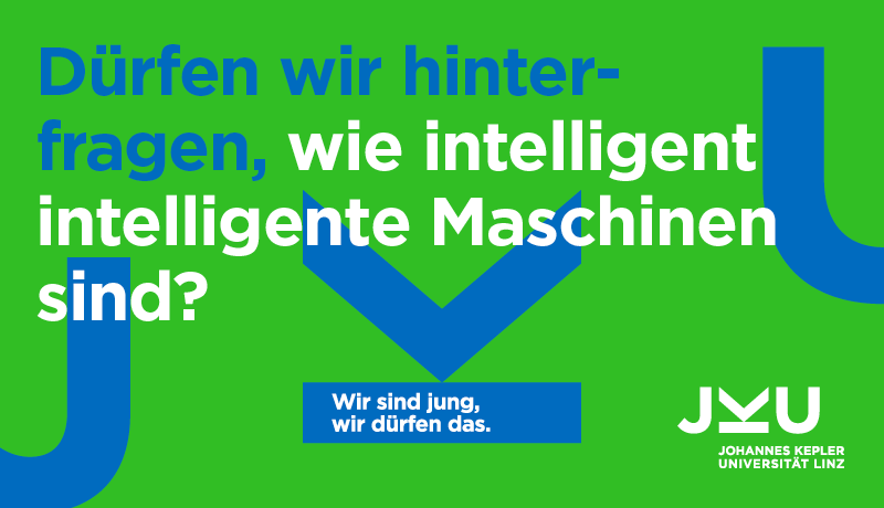 JKU Imagekampagne: Dürfen wir hinterfragen, wie intelligent intelligente Maschinen sind?